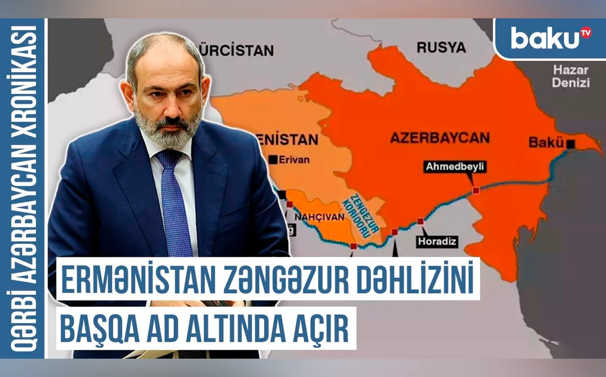 Qərbi Azərbaycan Xronikası: Ermənistan Zəngəzur dəhlizini başqa ad altında açır