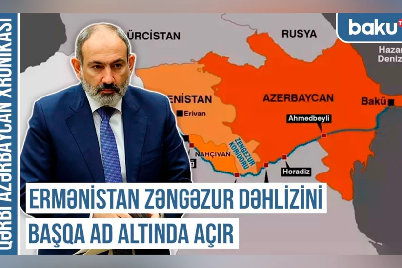 Qərbi Azərbaycan Xronikası: Ermənistan Zəngəzur dəhlizini başqa ad altında açır