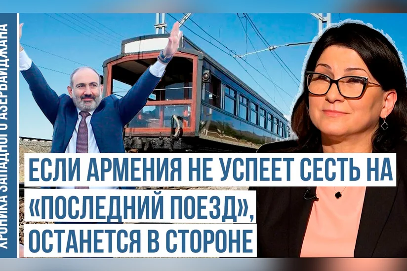Хроника Западного Азербайджана: Если Армения не успеет сесть на последний поезд, останется в стороне