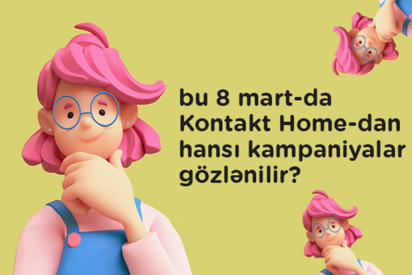 8 Martda “Kontakt Home”dan hansı kampaniyalar gözlənilir?