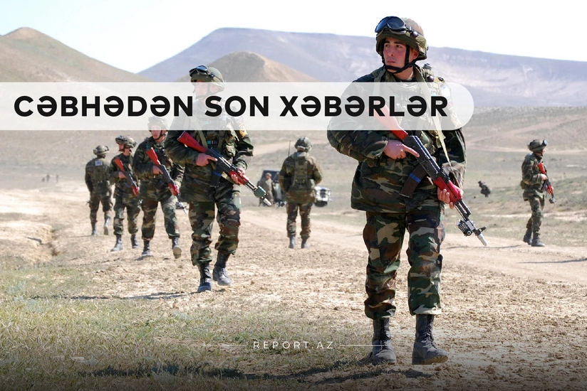 Cəbhədən son xəbərlər: Qəhrəman hərbçilərimizlə fəxr edirik