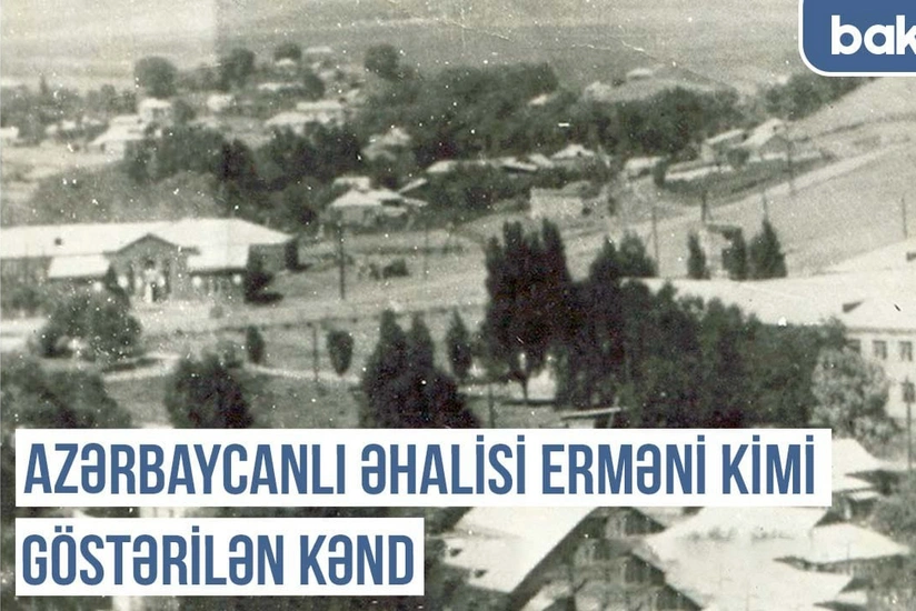 Qərbi Azərbaycan Xronikası: Azərbaycanlı əhalisi erməni kimi göstərilən kənd
