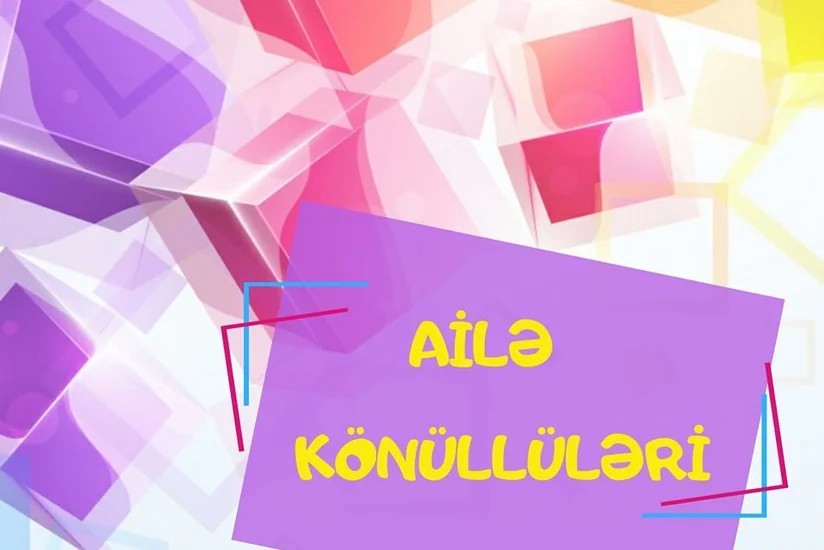“Ailə Könüllüləri” layihəsinə start verildi