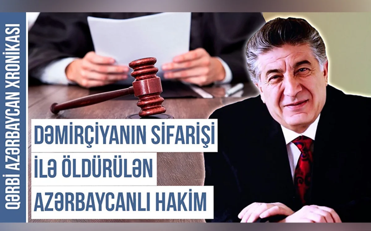 Qərbi Azərbaycan Xronikası: Dəmirçiyanın sifarişi ilə öldürülən azərbaycanlı hakim