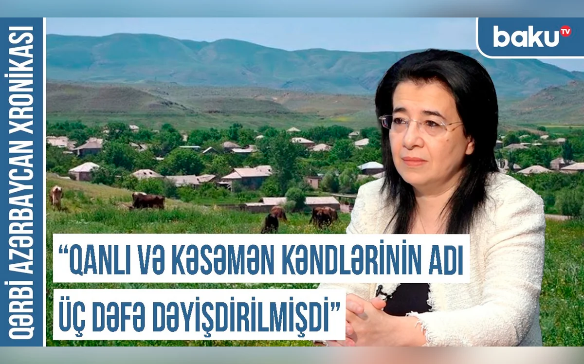 Qərbi Azərbaycan Xronikası: “Qanlı və Kəsəmən kəndlərinin adı üç dəfə dəyişdirilib”