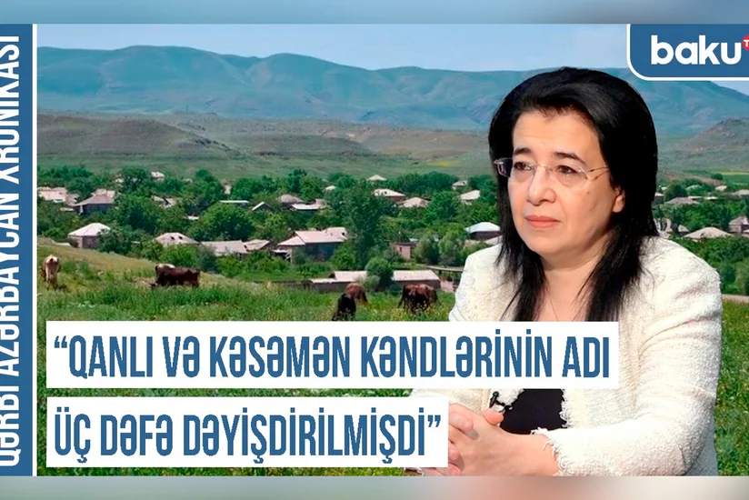 Qərbi Azərbaycan Xronikası: “Qanlı və Kəsəmən kəndlərinin adı üç dəfə dəyişdirilib”