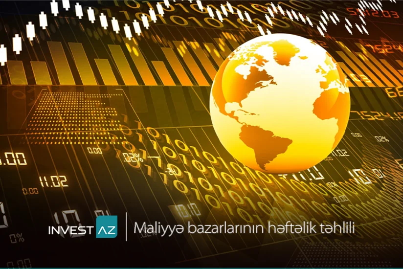 “InvestAZdan dünya maliyyə bazarları ilə bağlı həftəlik analiz