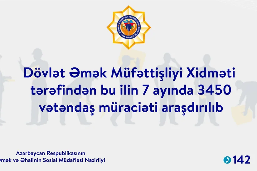 Son 7 ayda Dövlət Əmək Müfəttişliyi Xidməti 3450 vətəndaşın müraciətini araşdırıb