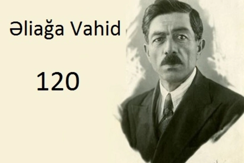 Əliağa Vahidin 120 illik yubileyi qeyd olunacaq