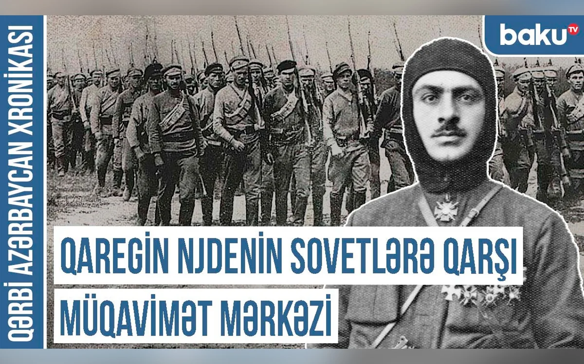 Qərbi Azərbaycan Xronikası: Qaregin Njdenin sovetlərə qarşı müqavimət mərkəzi