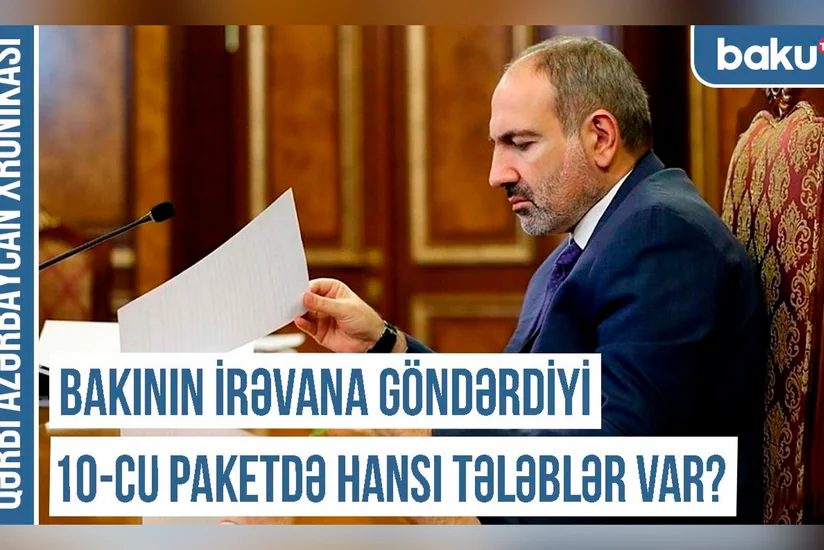 “Bakının İrəvana göndərdiyi 10-cu paketdə hansı tələblər var? - XRONİKA