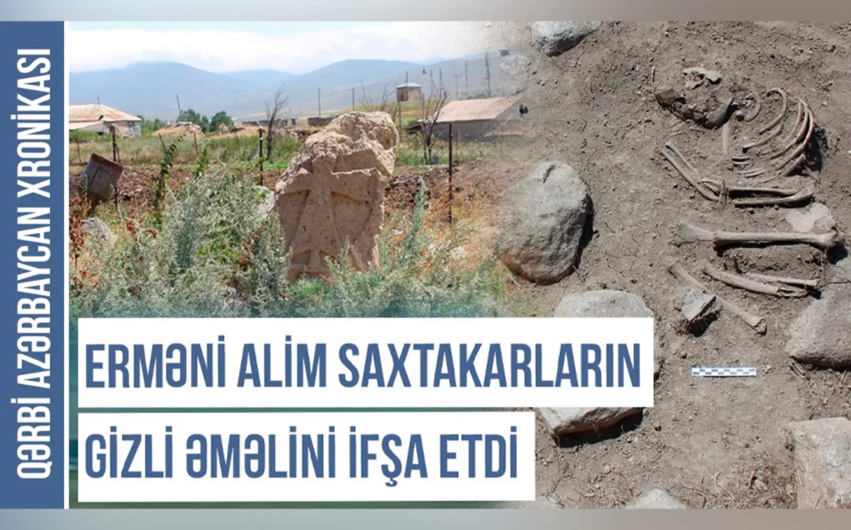 Qərbi Azərbaycan Xronikası: Erməni alim saxtakarların gizli əməlini ifşa etdi