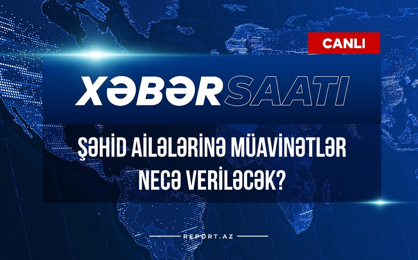 Xəbər saatı: Şəhid ailələrinə müavinətlər necə veriləcək?