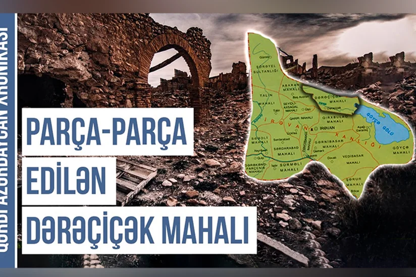 Qərbi Azərbaycan Xronikası: “Parça-parça edilən Dərəçiçək mahalı”