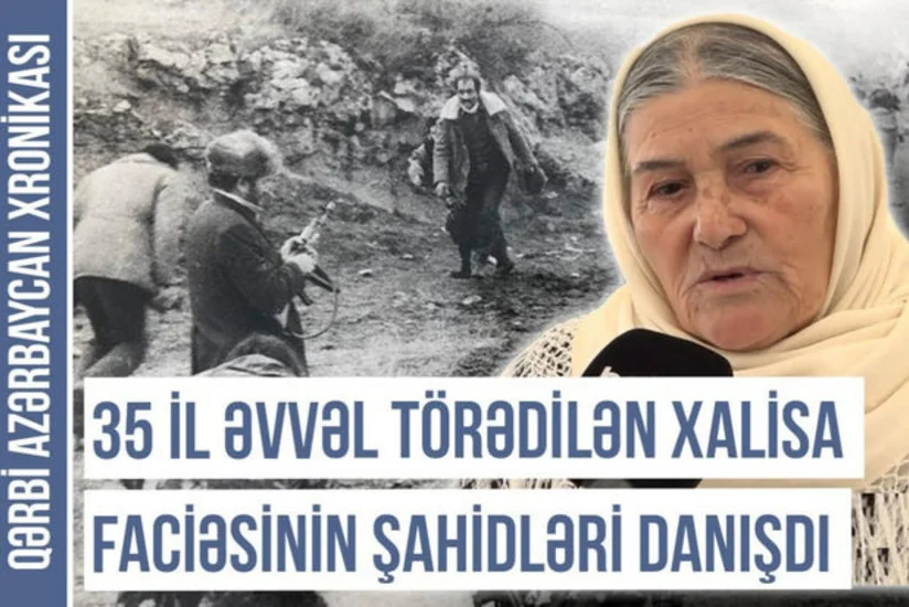 Qərbi Azərbaycan Xronikası: Xalisanın etnoqrafiyası - 35 ildən sonra xatırlanan acı faciələr