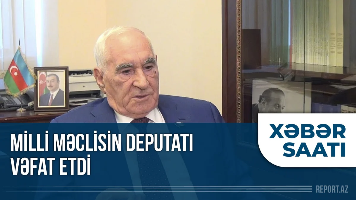 “Xəbər Saatı”:  Milli Məclisin deputatı vəfat etdi
