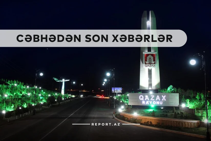 Cəbhədən son xəbərlər: Ermənistan Qazaxın işğal altında olan kəndlərini qaytaracaq