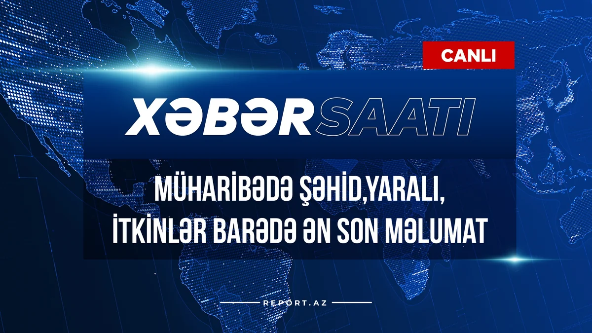 Xəbər saatı: Müharibədə şəhid, yaralı, itkinlər barədə ən son məlumat