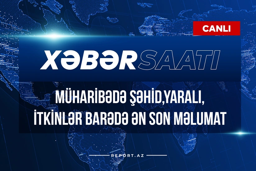 Xəbər saatı: Müharibədə şəhid, yaralı, itkinlər barədə ən son məlumat