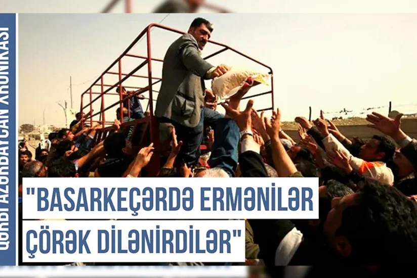 Qərbi Azərbaycan Xronikası: “Basarkeçərdə ermənilər çörək dilənirdilər”