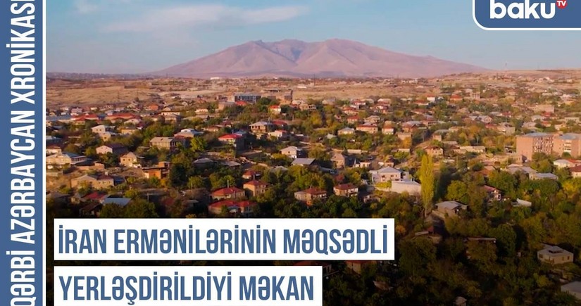 Qərbi Azərbaycan Xronikası: İran ermənilərinin məqsədli yerləşdirildiyi məkan