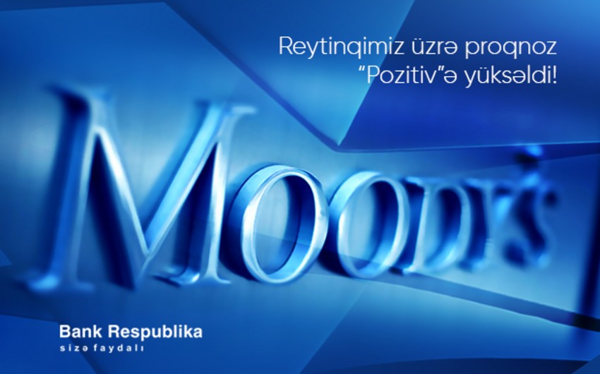 “Moody’s” “Bank Respublika”nın reytinqi üzrə proqnozunu iki pillə yüksəltdi