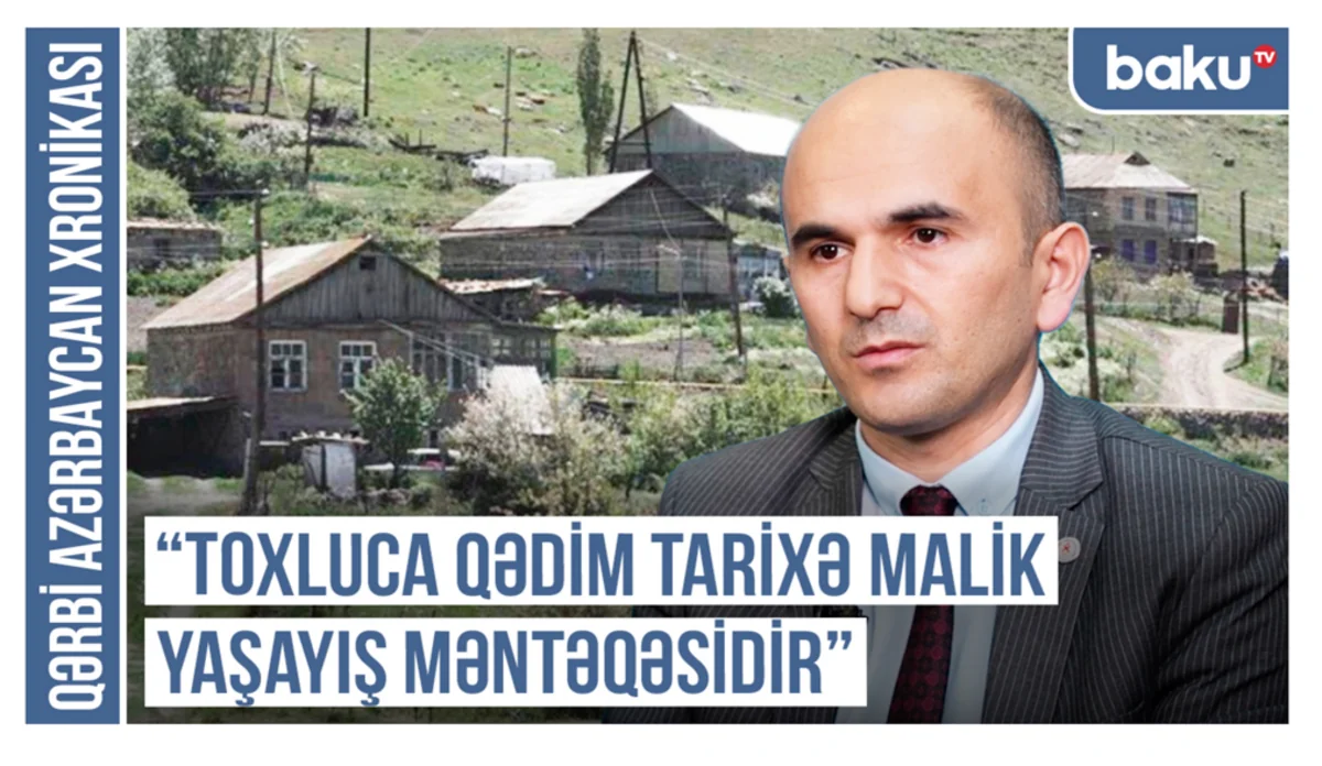 Qərbi Azərbaycan Xronikası: Toxluca qədim tarixə malik yaşayış məntəqəsidir