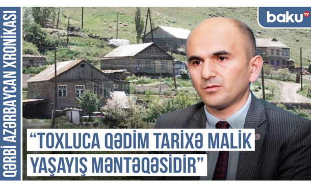 Qərbi Azərbaycan Xronikası: Toxluca qədim tarixə malik yaşayış məntəqəsidir