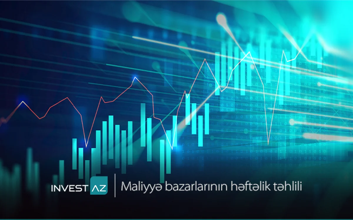 “InvestAZ”dan dünya maliyyə bazarları ilə bağlı həftəlik analiz