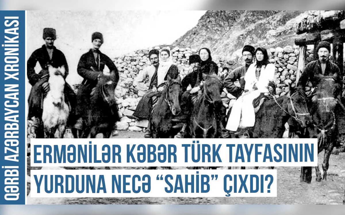 Qərbi Azərbaycan Xronikası: Ermənilər Kəbər türk tayfasının yurduna necə “sahib” çıxdılar?