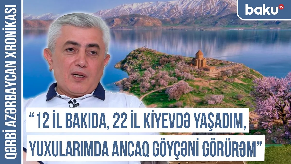 “12 il Bakıda, 22 il Kiyevdə yaşadım, yuxularımda ancaq Göyçəni görürəm” - Qərbi Azərbaycan Xronikası