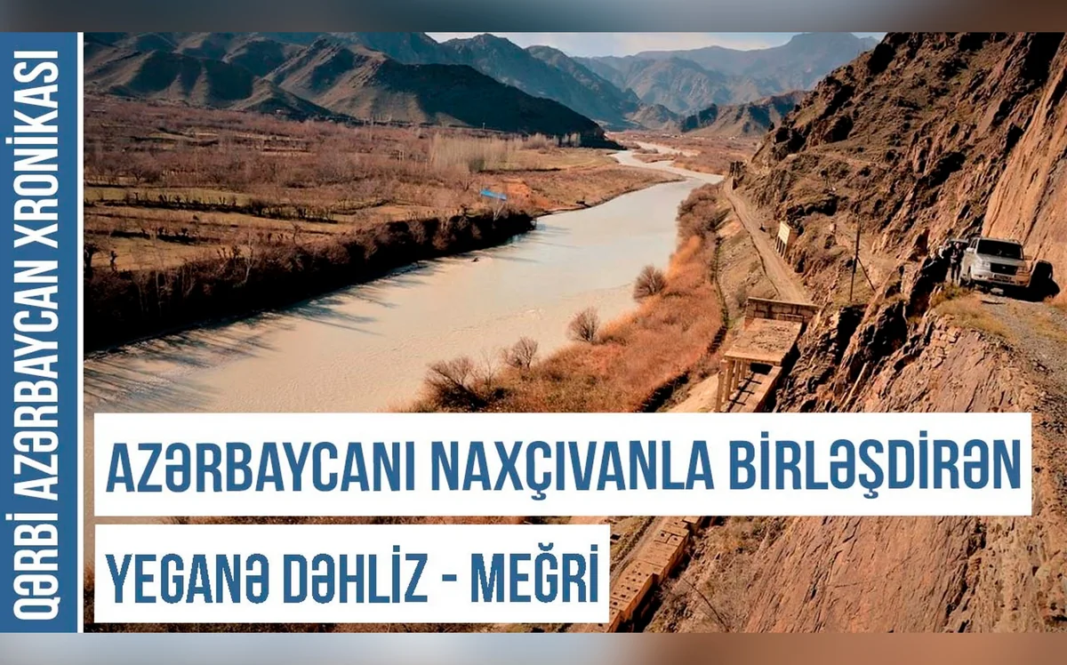 Qərbi Azərbaycan Xronikası: Azərbaycanı Naxçıvanla birləşdirən yeganə dəhliz - Meğri