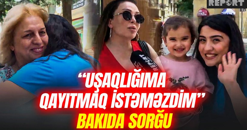 Böyüklər uşaq olsaydılar, nə edərdilər? – Bakı sakinlərini kövrəldən SORĞU