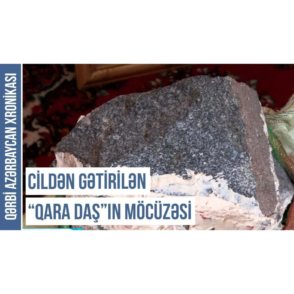 Qərbi Azərbaycan Xronikası: Cildən gətirilən “qara daş”ın möcüzəsi