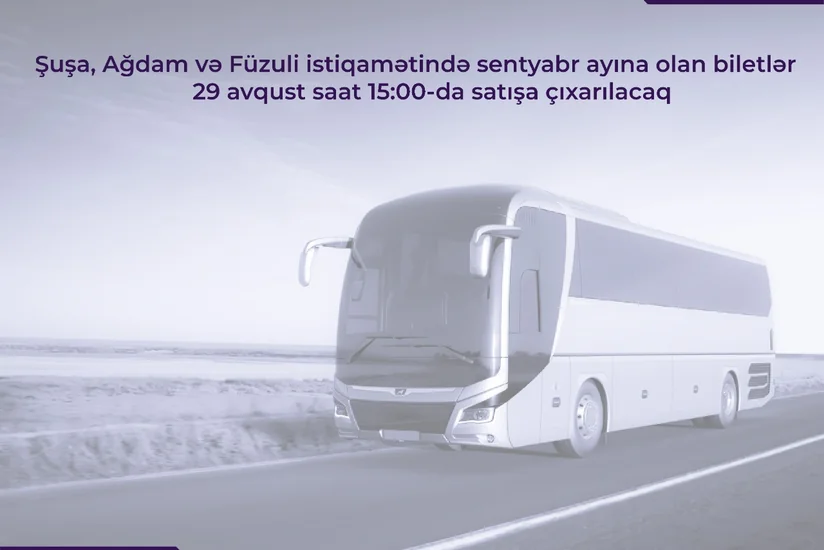 Şuşa, Ağdam və Füzuliyə sentyabr ayı üçün avtobus biletləri satışa çıxarılır