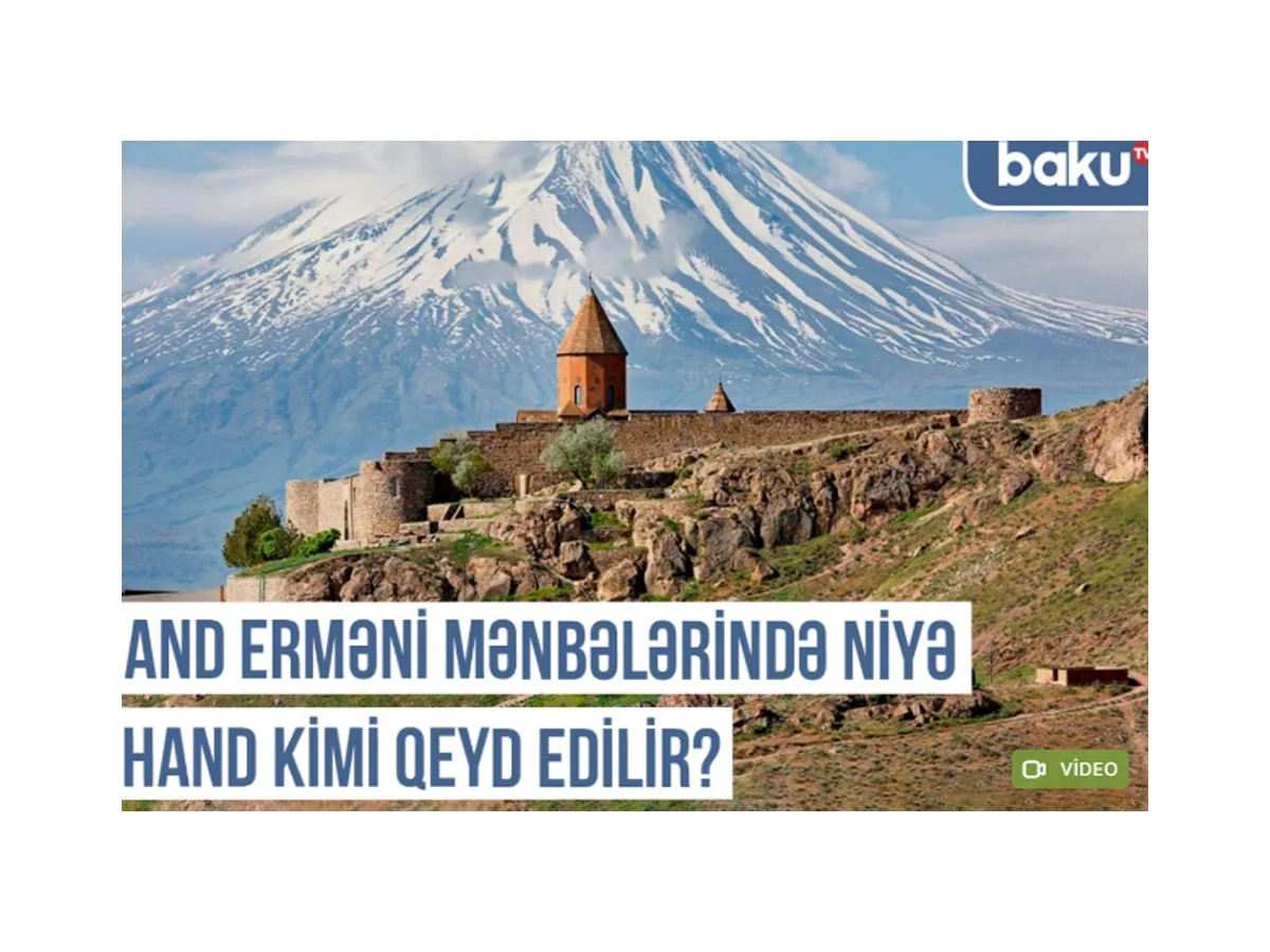 Qərbi Azərbaycan Xronikası: And erməni mənbələrində niyə Hand kimi qeyd edilir?