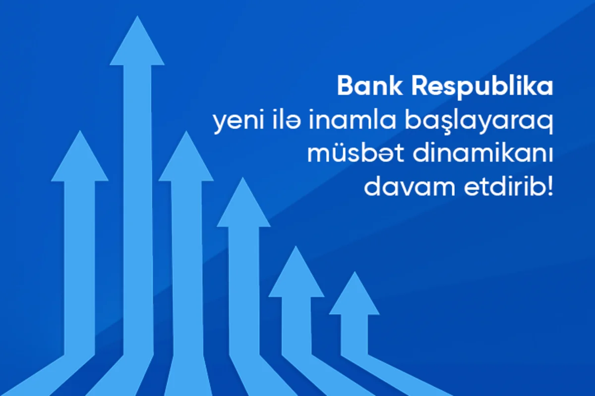 Bank Respublika yeni ilə inamla başlayaraq müsbət dinamikanı davam etdirib!