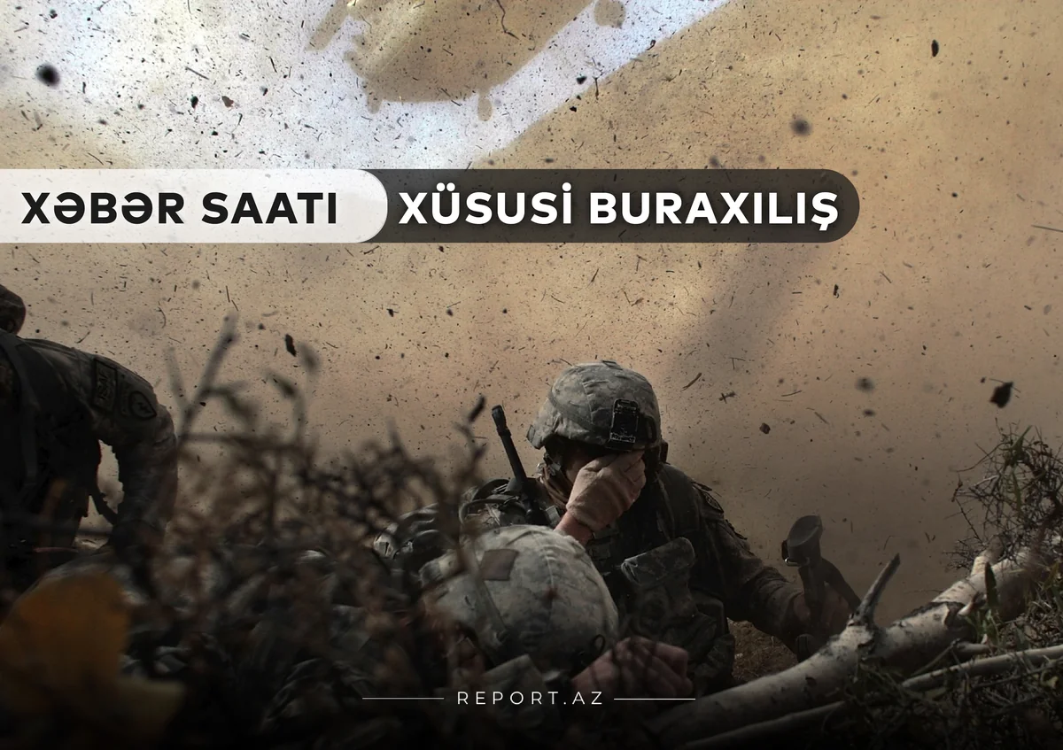“Xəbər Saatı”: Hərbçilərimizdən növbəti uğurlu əməliyyat!