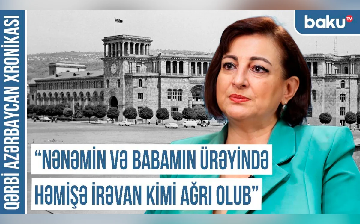 “Anam su içəndə də deyirdi ki, yox, İrəvanın suyu tam başqadır” - Qərbi Azərbaycan Xronikası