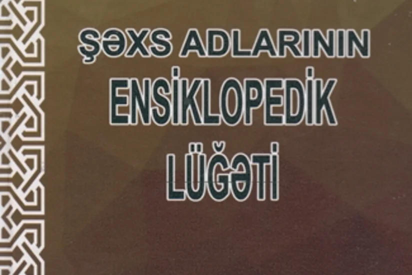 AMEA əməkdaşının “Şəxs adlarının ensiklopedik lüğəti” kitabı işıq üzü görüb