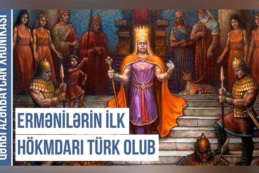 Qərbi Azərbaycan Xronikası: “Hayların ilk hökmdarı kimi təqdim edilən Ərtaş türk olub”