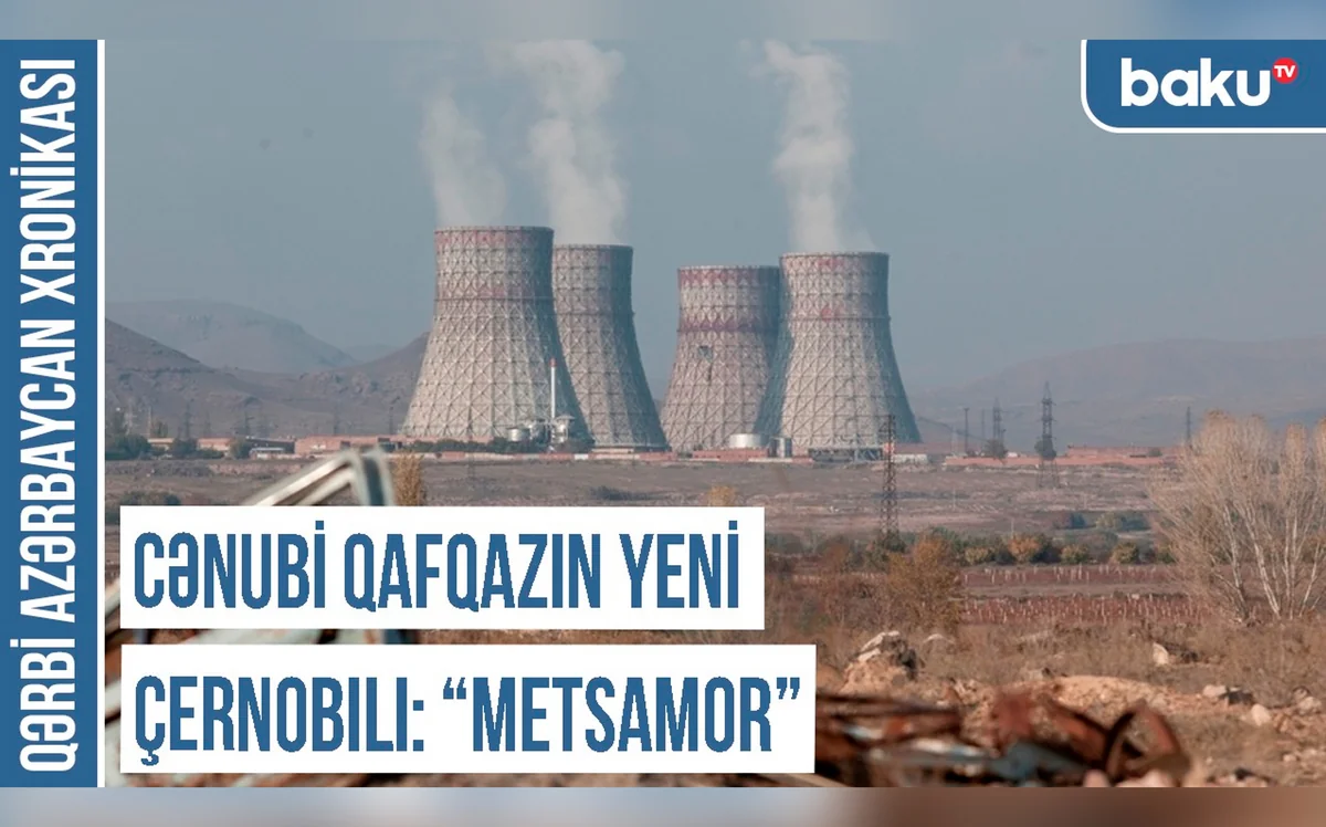 Qərbi Azərbaycan Xronikası: Cənubi Qafqazın yeni Çernobılı - “Metsamor”