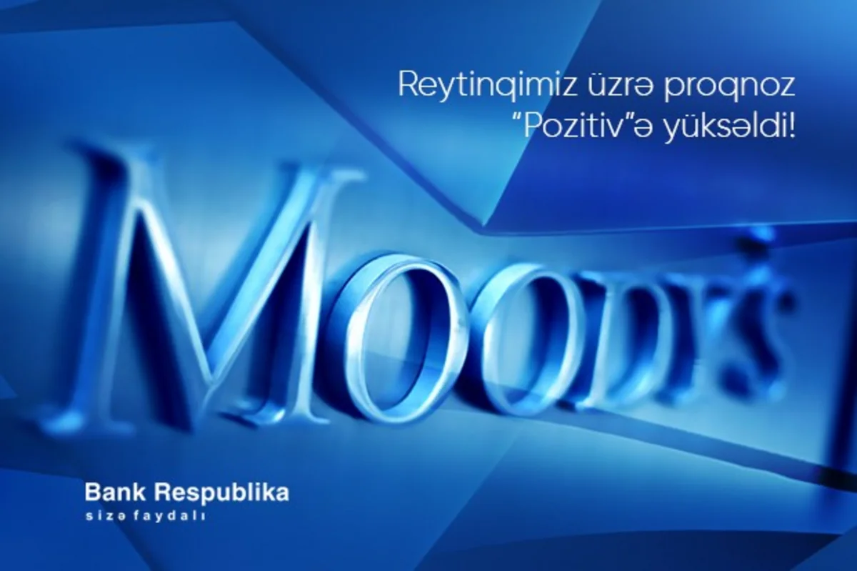 “Moody's” “Bank Respublika”nın reytinqi üzrə proqnozunu “Stabil”dən “Pozitiv”ə yüksəldib