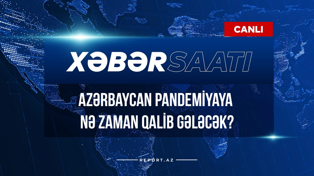 Xəbər saatı: Azərbaycan pandemiyaya nə zaman qalib gələcək?