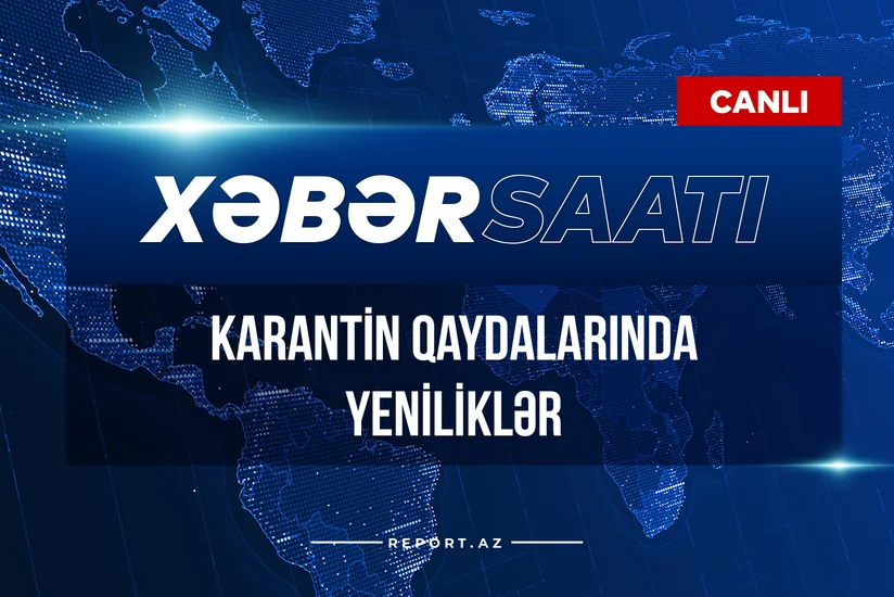 Xəbər saatı: Karantin qaydalarında yeniliklər