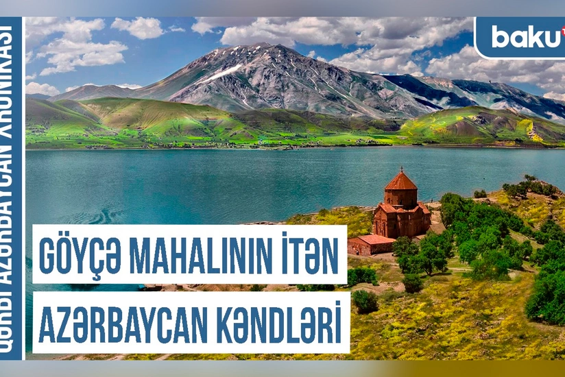 Qərbi Azərbaycan Xronikası: “Göyçə mahalının itən Azərbaycan kəndləri”