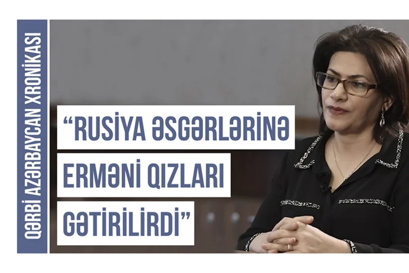 Qərbi Azərbaycan Xronikası: “Rus əsgərlərinə erməni qızları gətirilirdi”