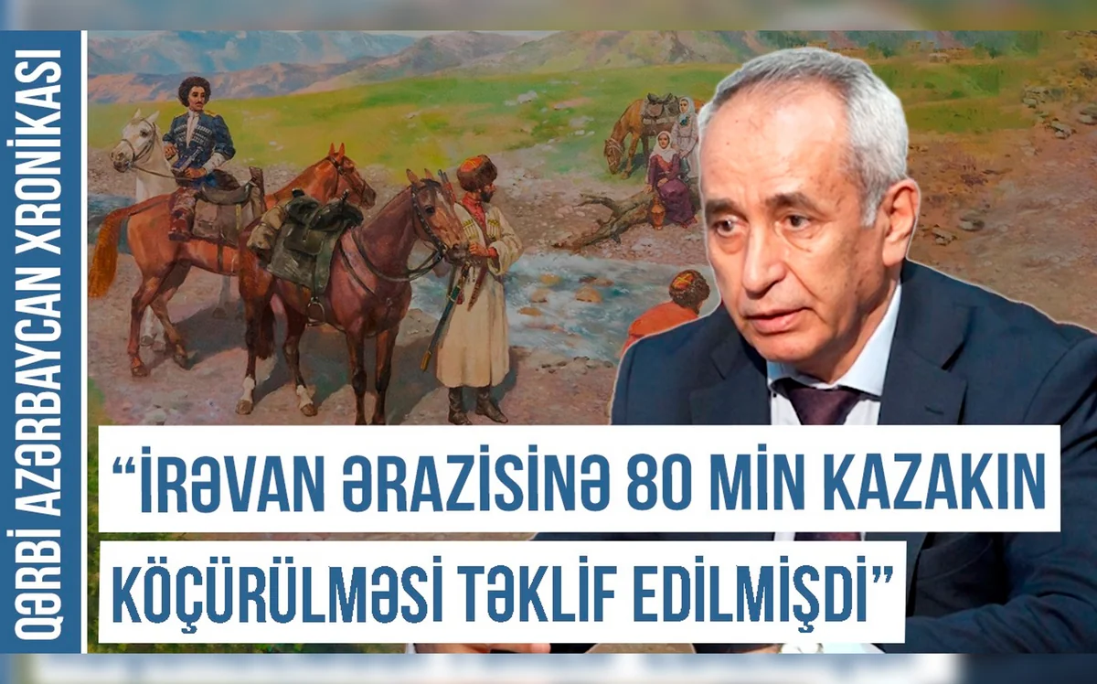 Qərbi Azərbaycan Xronikası: İrəvana 80 min kazakın köçürülməsi təklif edilmişdi