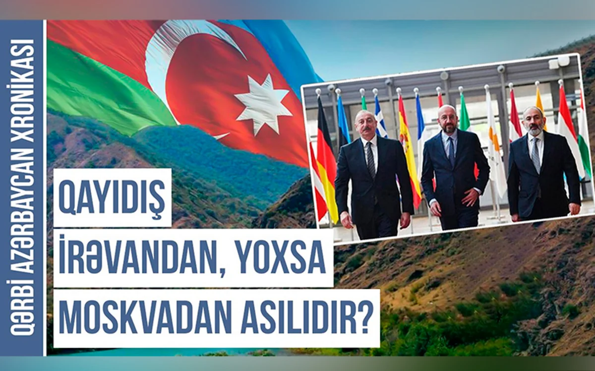 Qərbi Azərbaycan Xronikası: İrəvan-Bakı münasibətlərindən Kremlin gizli narahatlığı