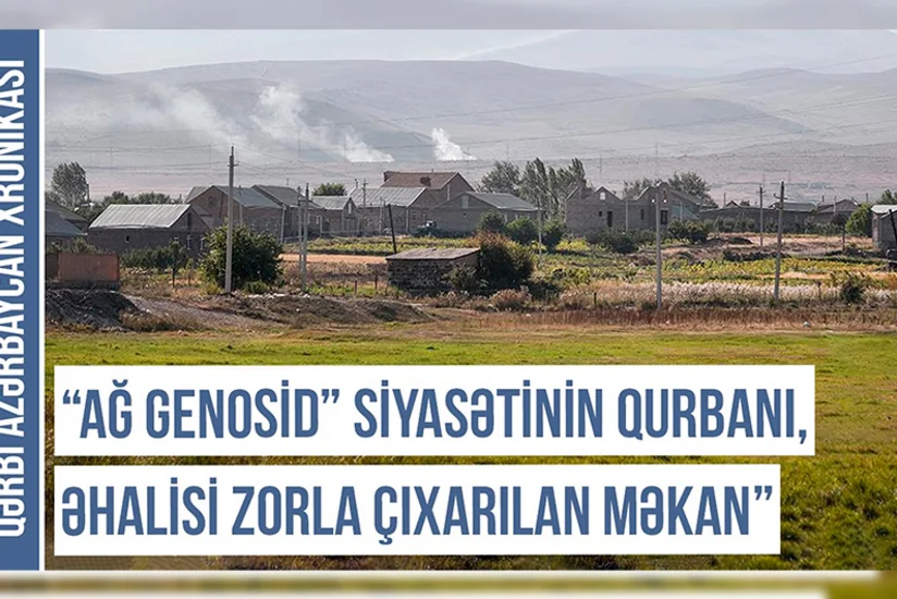 Qərbi Azərbaycan Xronikası: Xaricdən köçürülən ermənilər niyə Basarkeçərə yerləşdirilib?